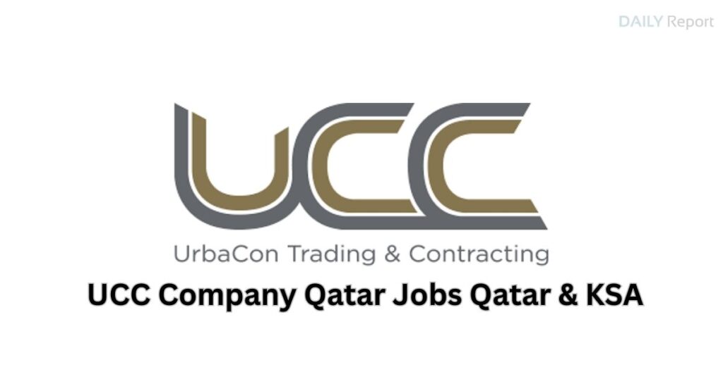 UCC Company Qatar Jobs Qatar & KSA - Daily Reports Online